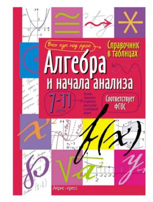 Справочник в таблицах. Алгебра и начала анализа 7-11 класс АЙРИС